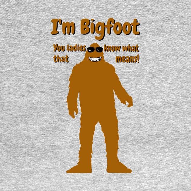 I'm Bigfoot. You ladies know what that means! - Bigfoot by Acutechickendesign